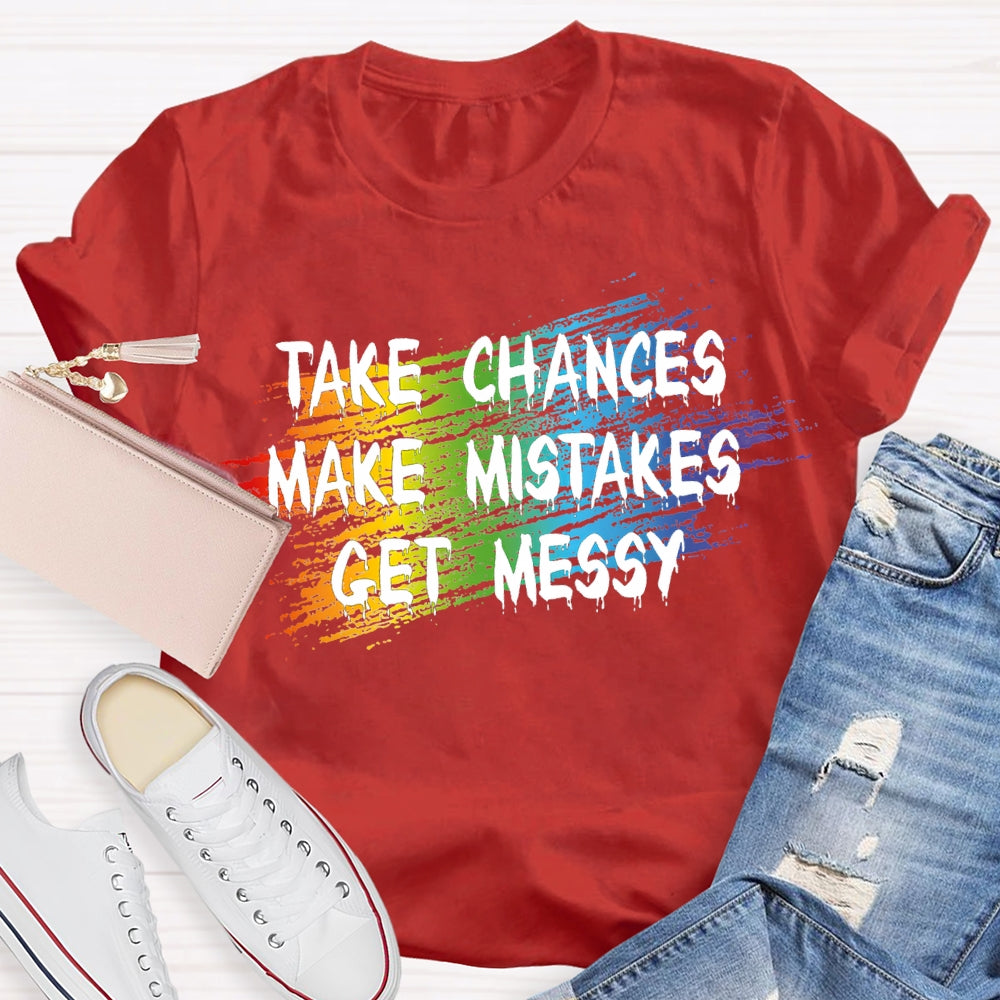 Take Chances Make Mistakes Get Messy T-shirt