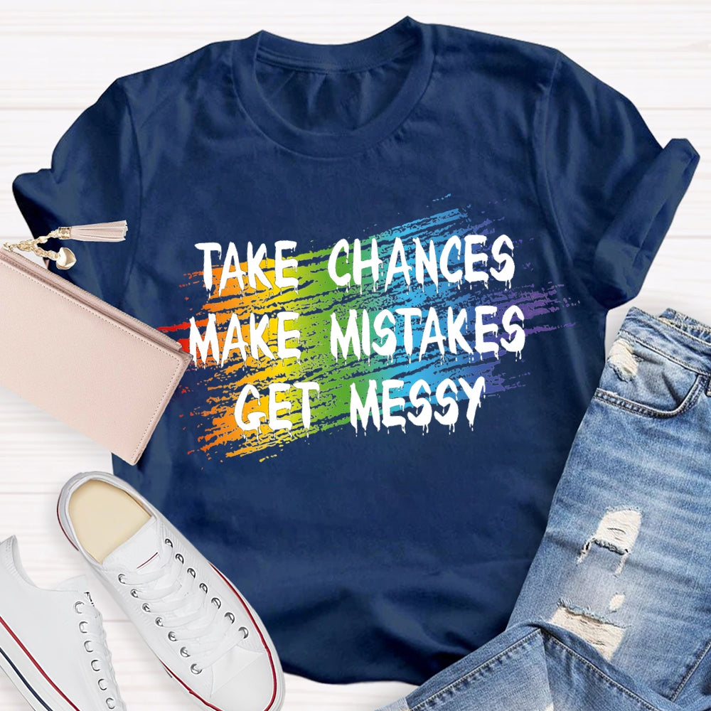 Take Chances Make Mistakes Get Messy T-shirt