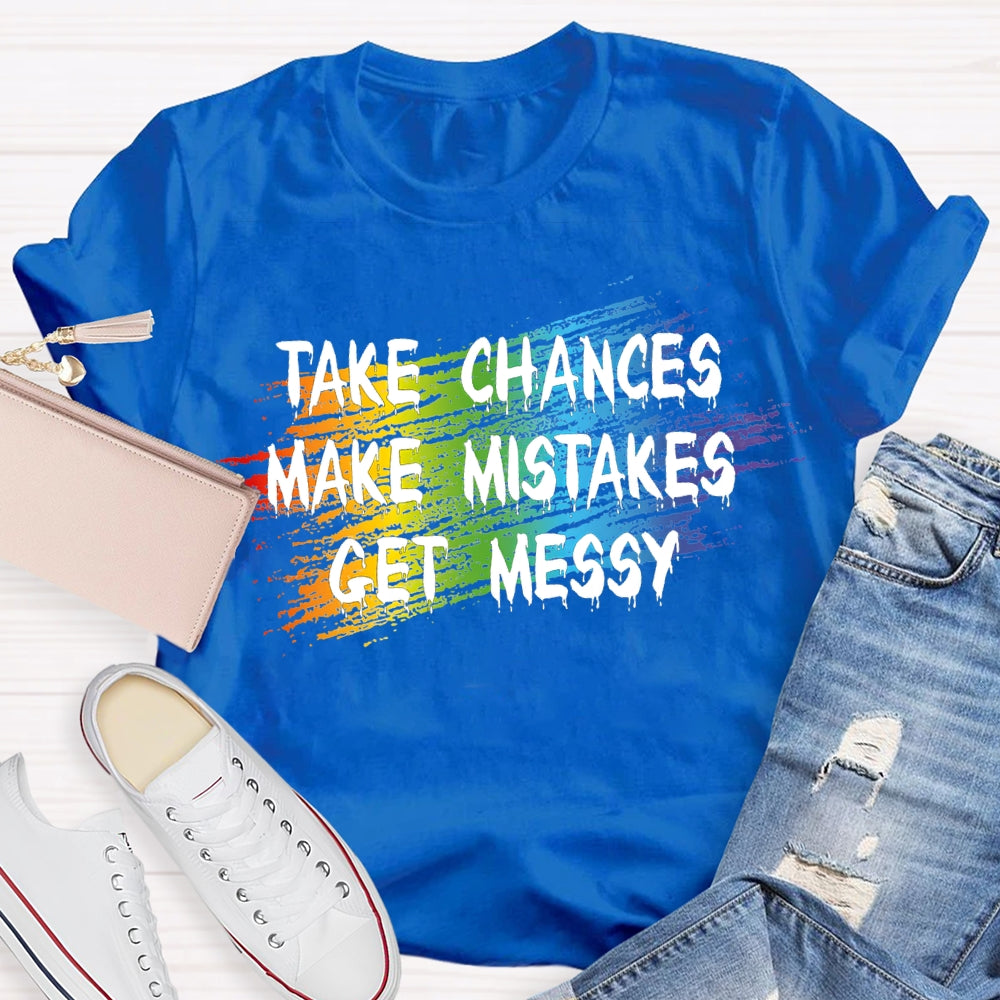 Take Chances Make Mistakes Get Messy T-shirt