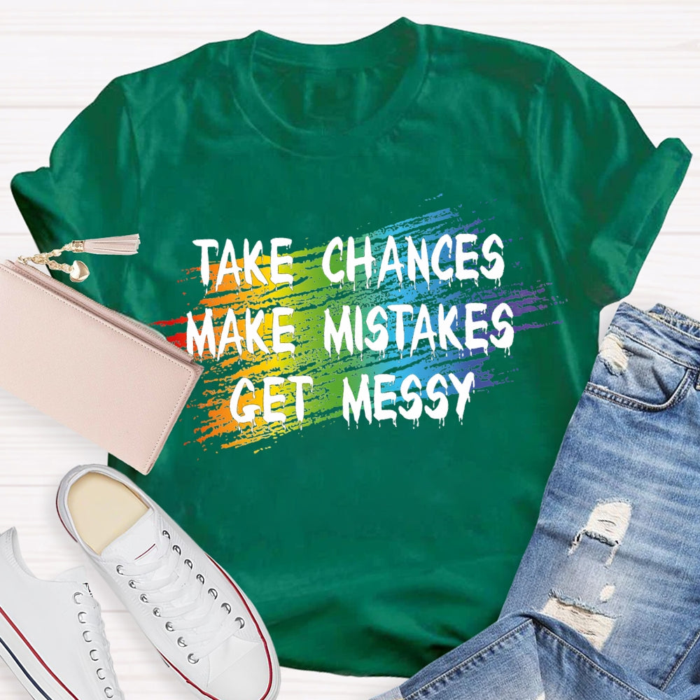Take Chances Make Mistakes Get Messy T-shirt