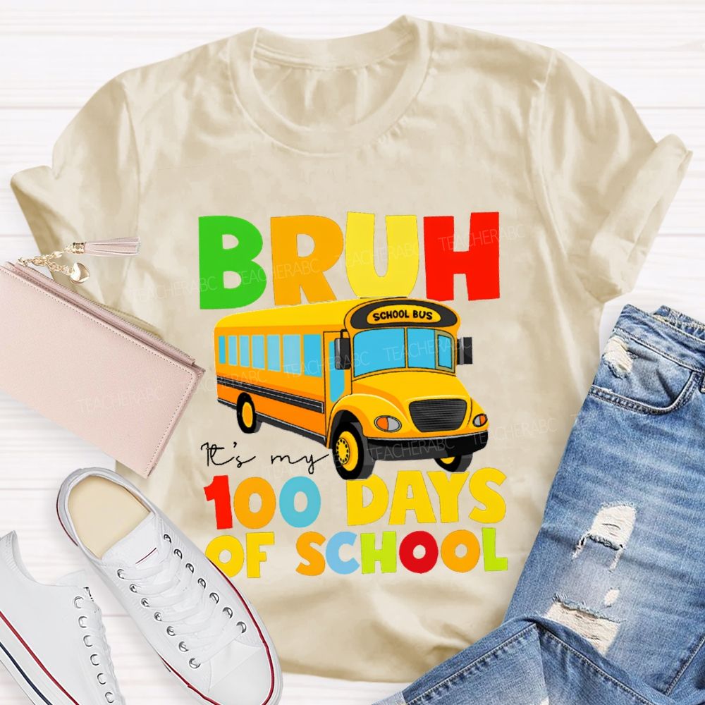 Bruh It'S My 100 Days Of School Colored Lettering And School Bus T-shirt