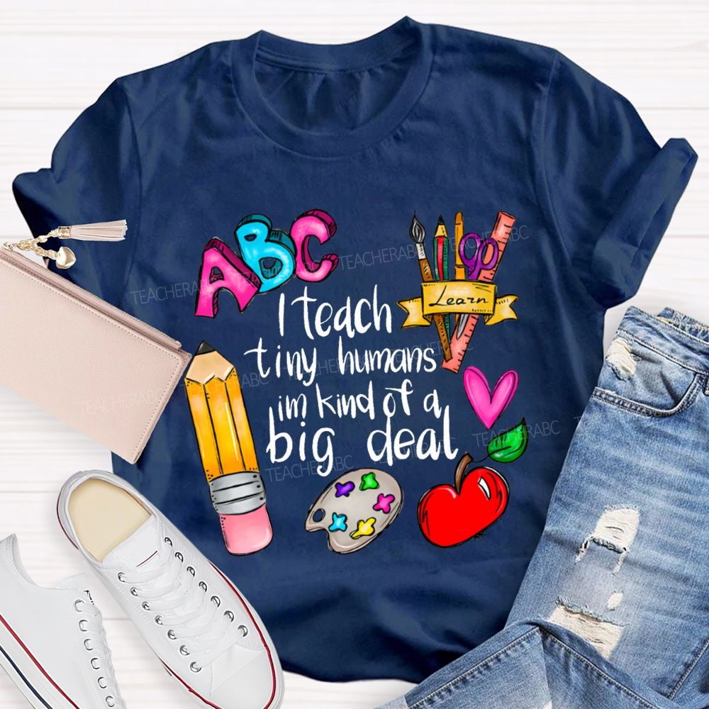 Teach Tiny Humans I'M Kind Of A Big Deal T-shirt