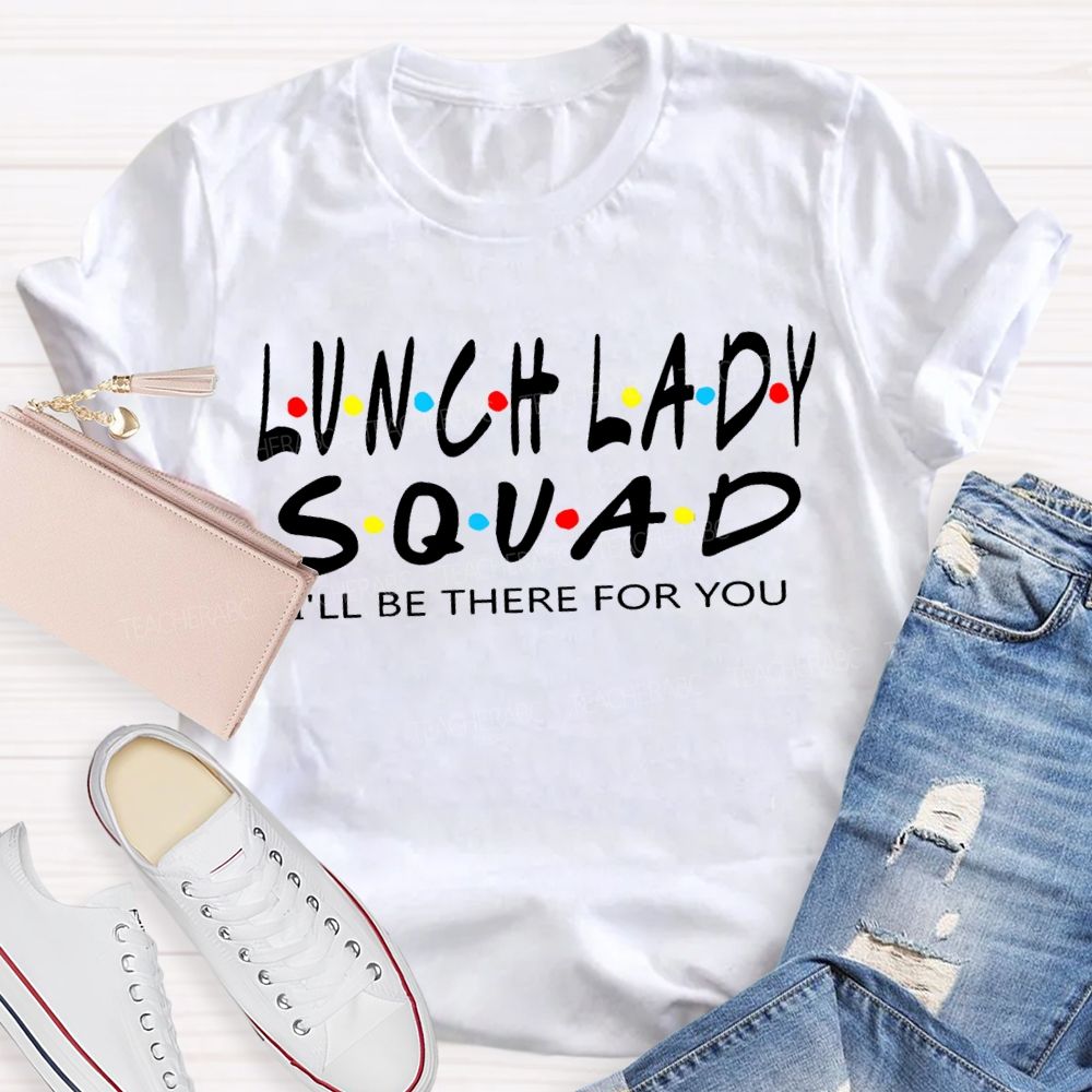 Lunch Lady Squad I'Ll Be There For You T-shirt