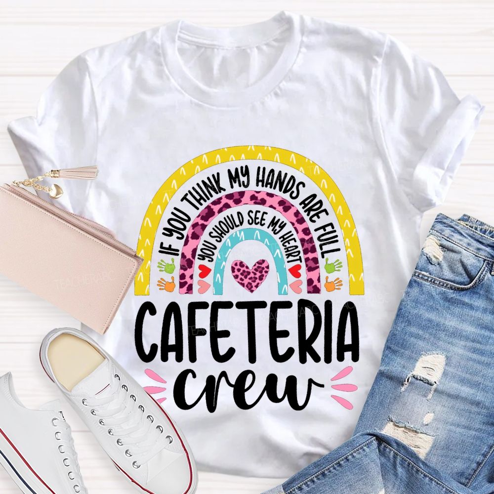 Cafeteria Crew If You Think Hands Are Full You Should See My Heart T-shirt