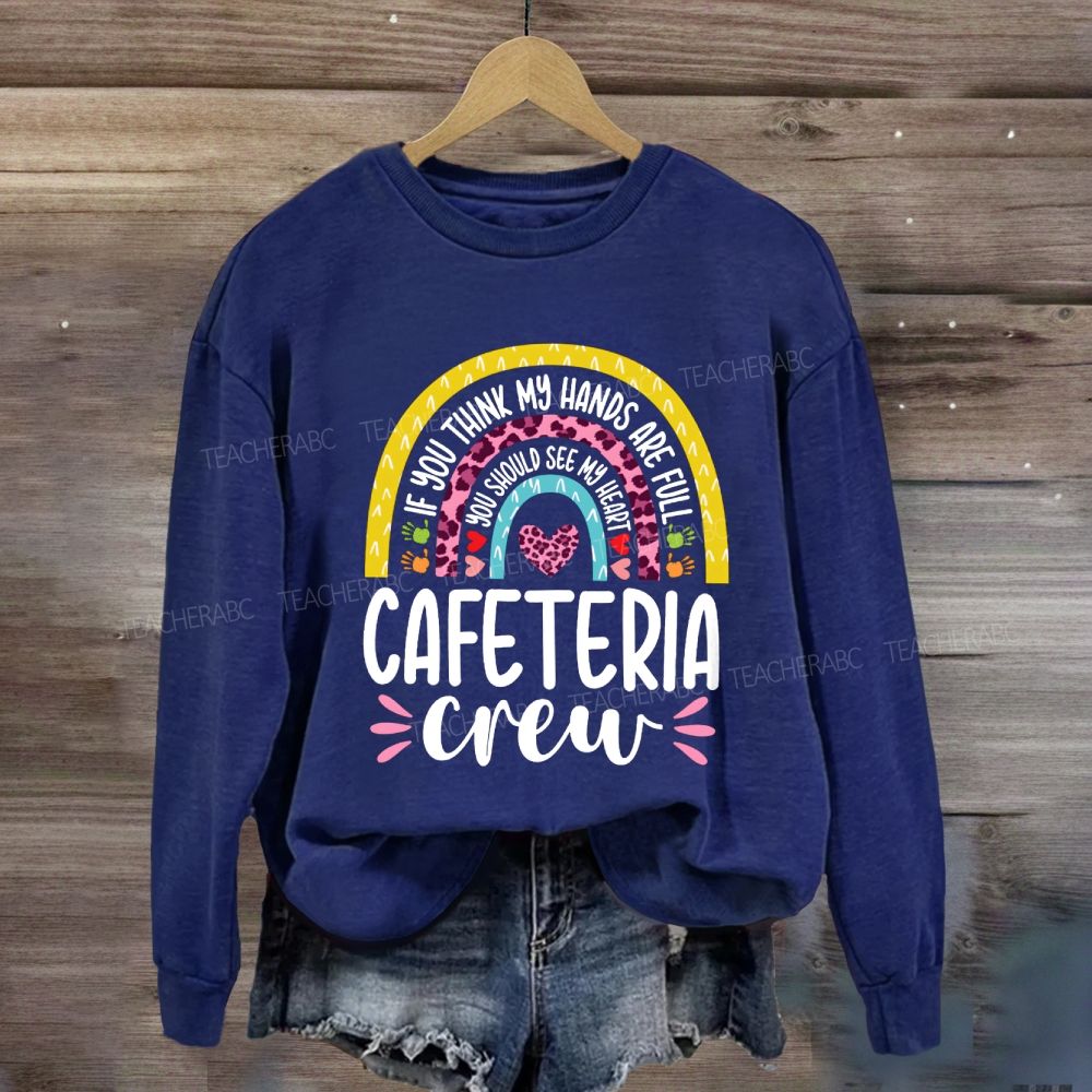 Cafeteria Crew If You Think Hands Are Full Sweatshirt