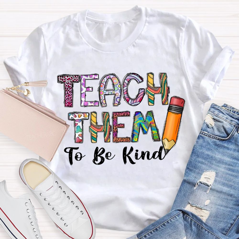 Teach Them To Be Kind Pencils And Colored Fonts T-shirt