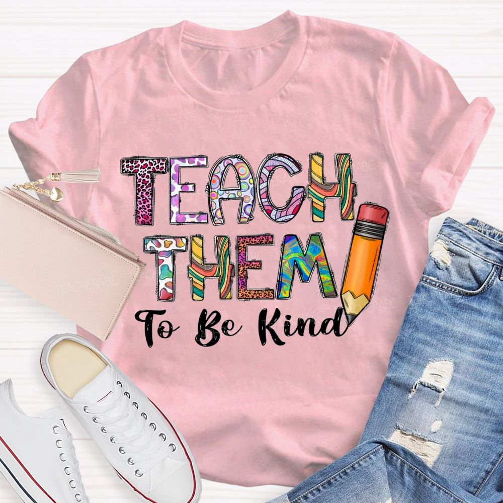 Teach Them To Be Kind Pencils And Colored Fonts T-shirt