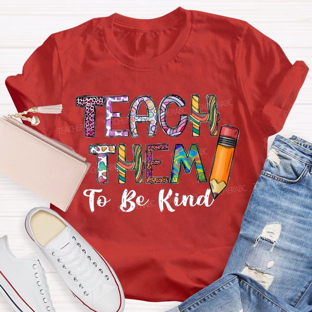 Teach Them To Be Kind Pencils And Colored Fonts T-shirt