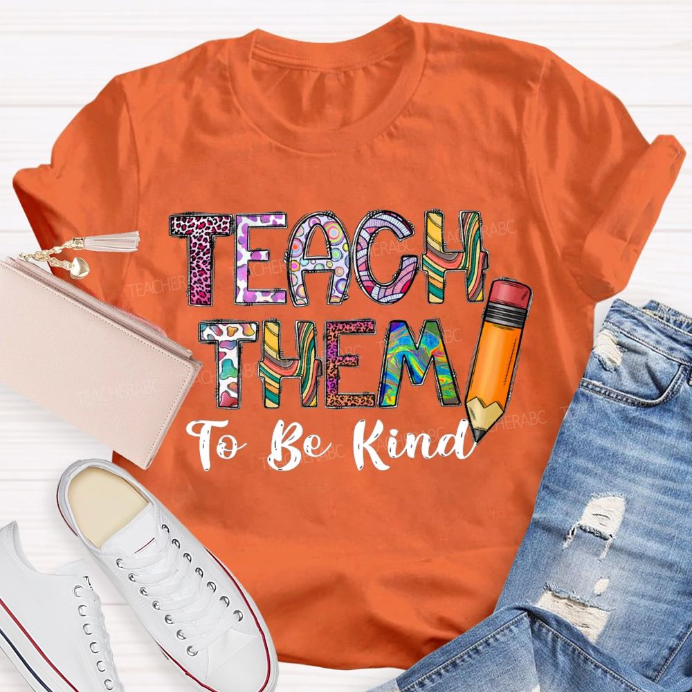 Teach Them To Be Kind Pencils And Colored Fonts T-shirt