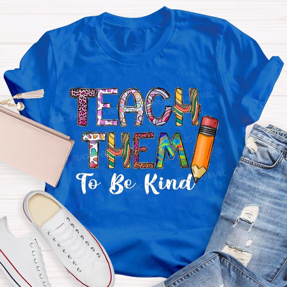 Teach Them To Be Kind Pencils And Colored Fonts T-shirt