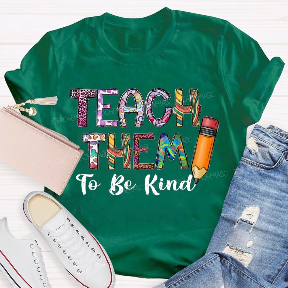Teach Them To Be Kind Pencils And Colored Fonts T-shirt