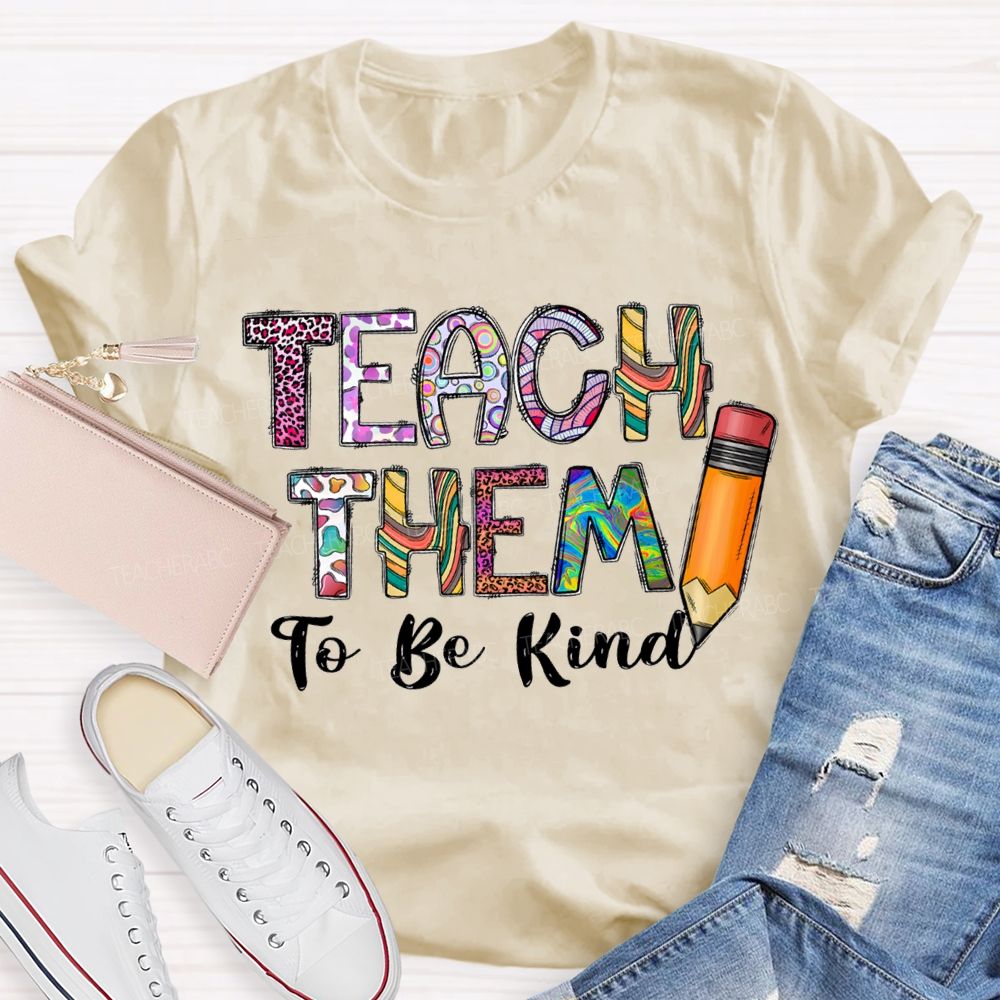 Teach Them To Be Kind Pencils And Colored Fonts T-shirt