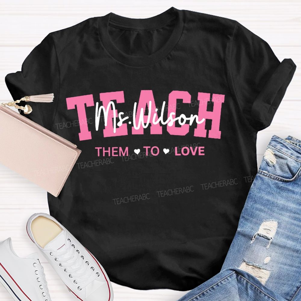 Personalized Name Teach Them To Love Teacher'S Valentine'S Day T-shirt