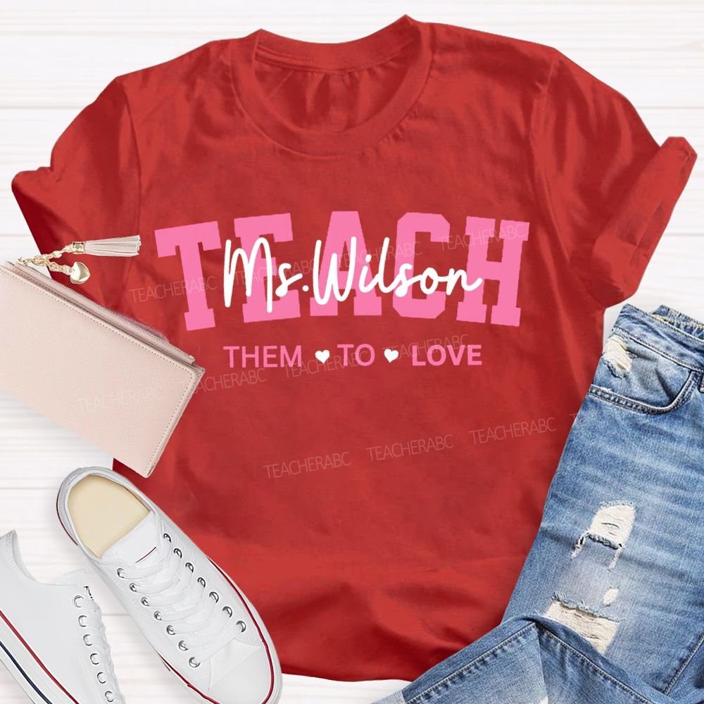 Personalized Name Teach Them To Love Teacher'S Valentine'S Day T-shirt