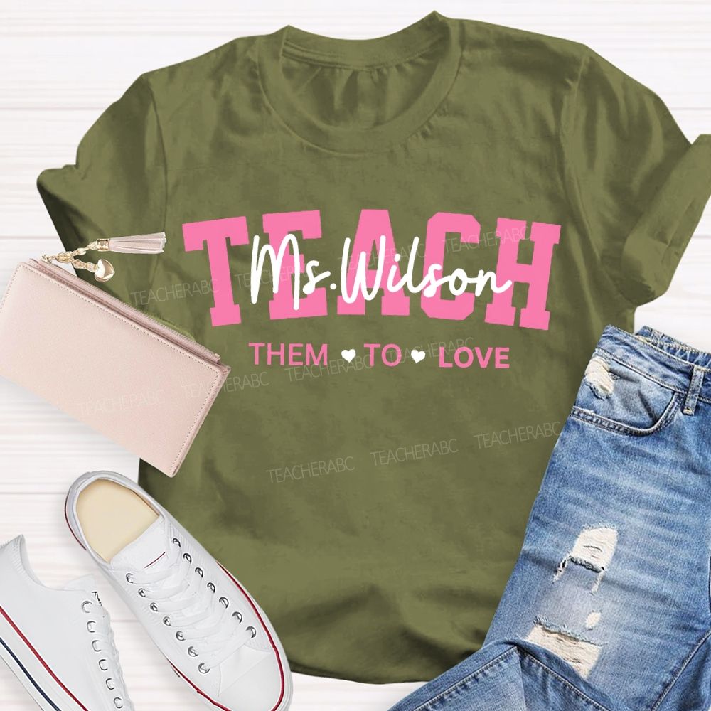 Personalized Name Teach Them To Love Teacher'S Valentine'S Day T-shirt