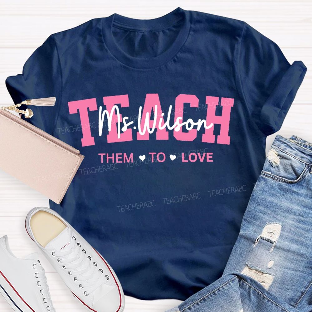 Personalized Name Teach Them To Love Teacher'S Valentine'S Day T-shirt