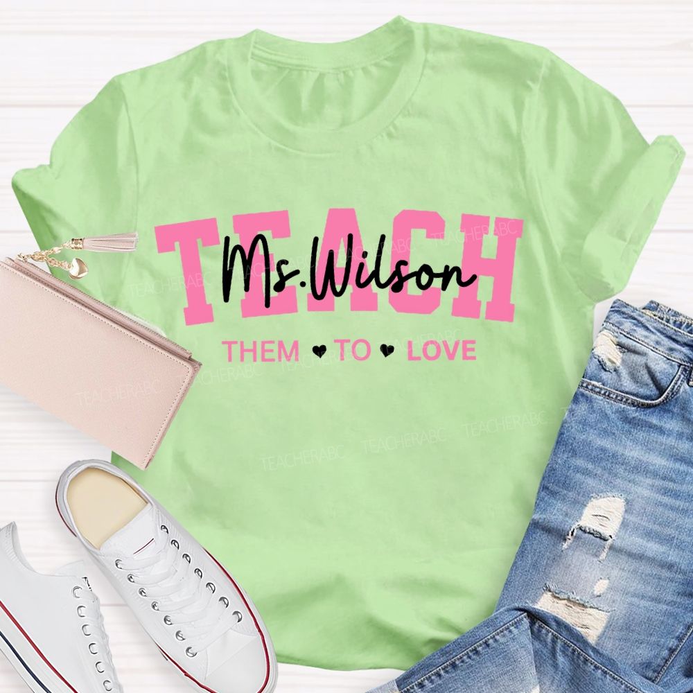 Personalized Name Teach Them To Love Teacher'S Valentine'S Day T-shirt
