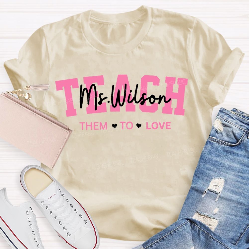 Personalized Name Teach Them To Love Teacher'S Valentine'S Day T-shirt