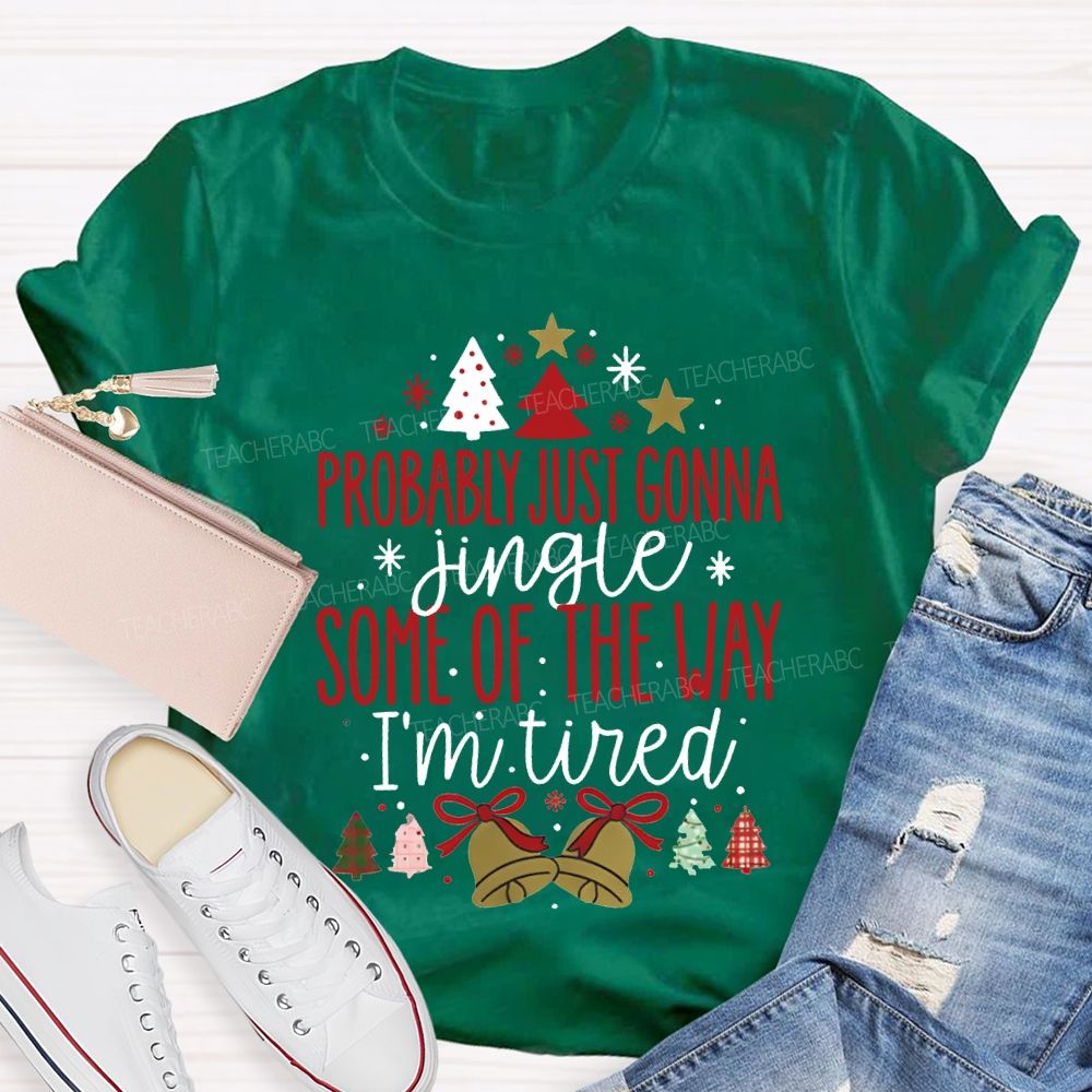 Probably Just Gonna Jingle Some Of The Way I'M Tired T-shirt