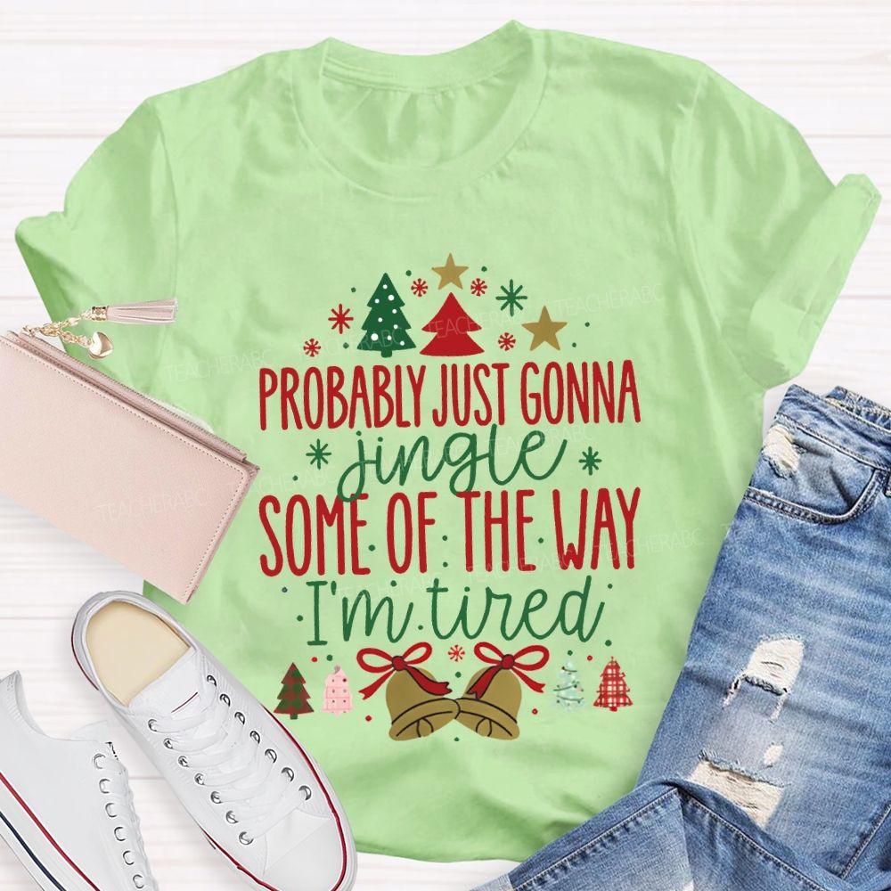 Probably Just Gonna Jingle Some Of The Way I'M Tired T-shirt