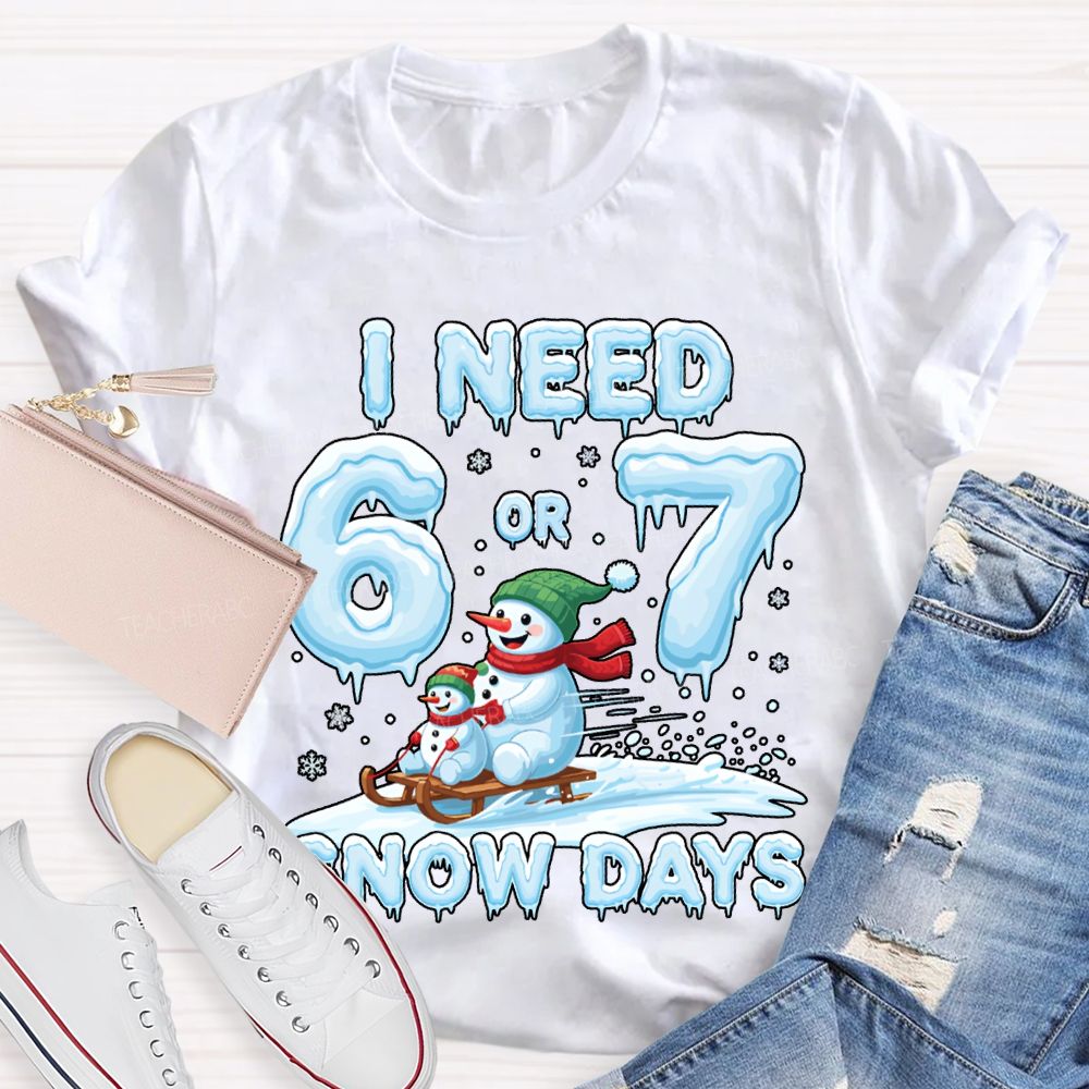 I Need 6 Or 7 Snow Days Snowman Merry Christmas T-shirt