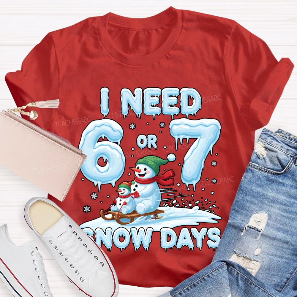 I Need 6 Or 7 Snow Days Snowman Merry Christmas T-shirt