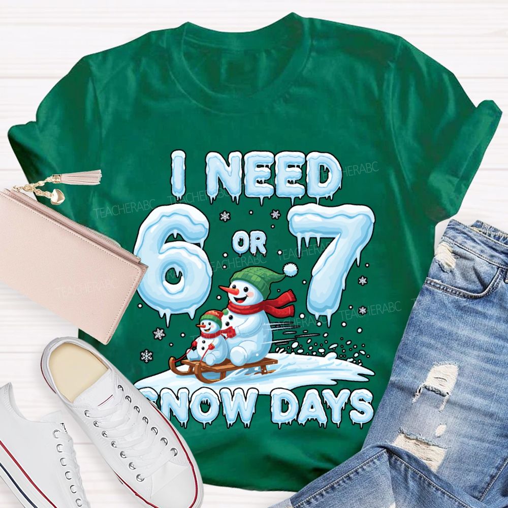I Need 6 Or 7 Snow Days Snowman Merry Christmas T-shirt