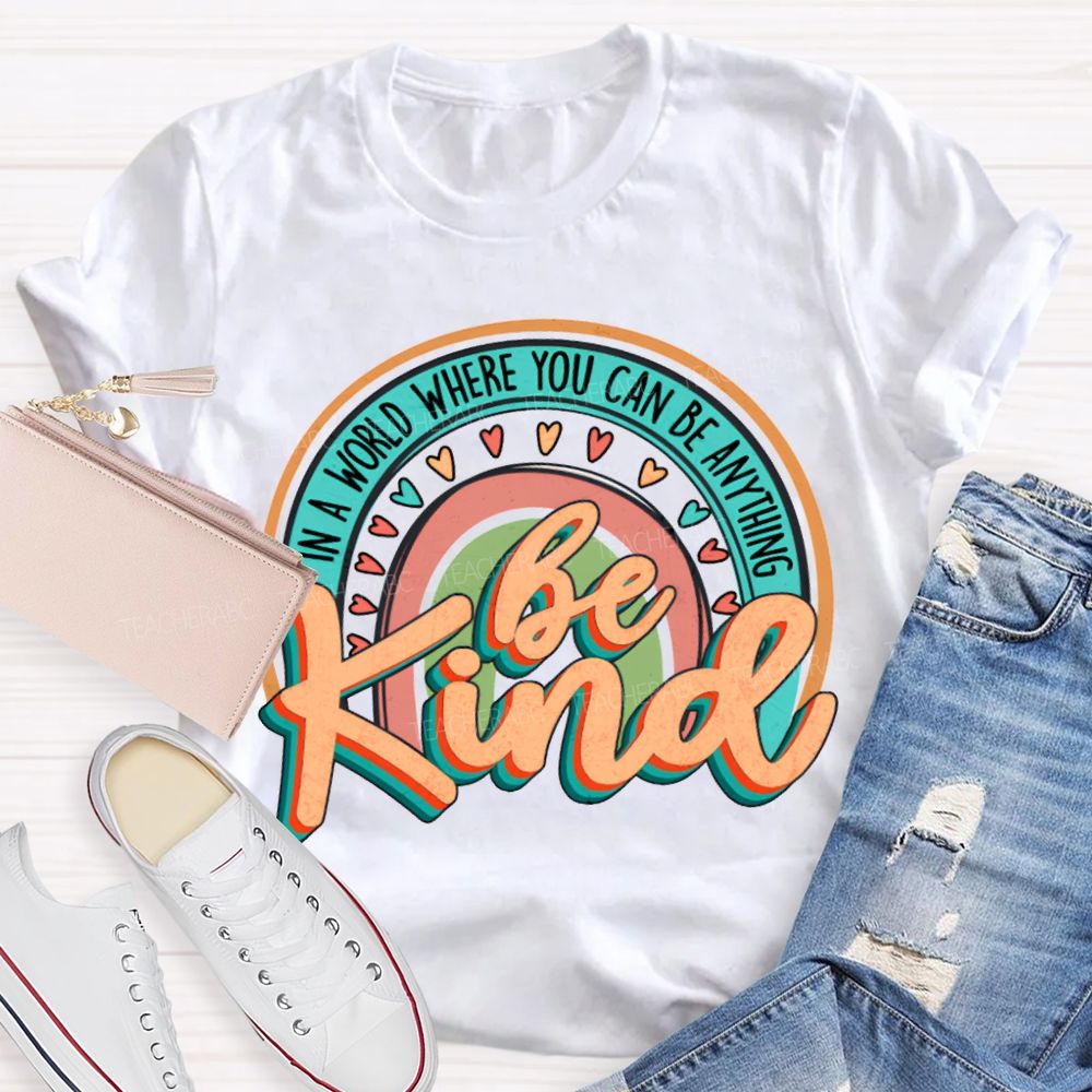 In A World Where You Can Be Anything Be Kind Colorful Hearts T-shirt