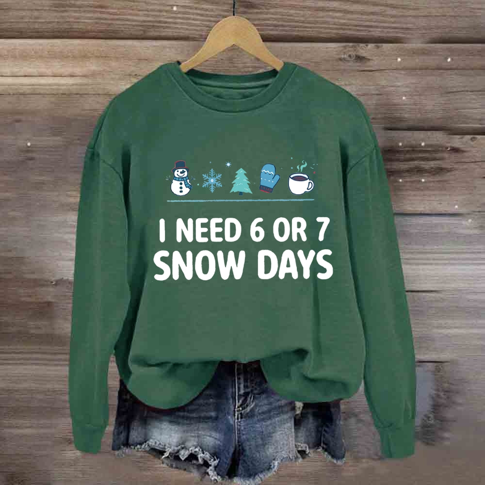 I Need 6 Or 7 Snow Days Snowflakes Sweatshirt