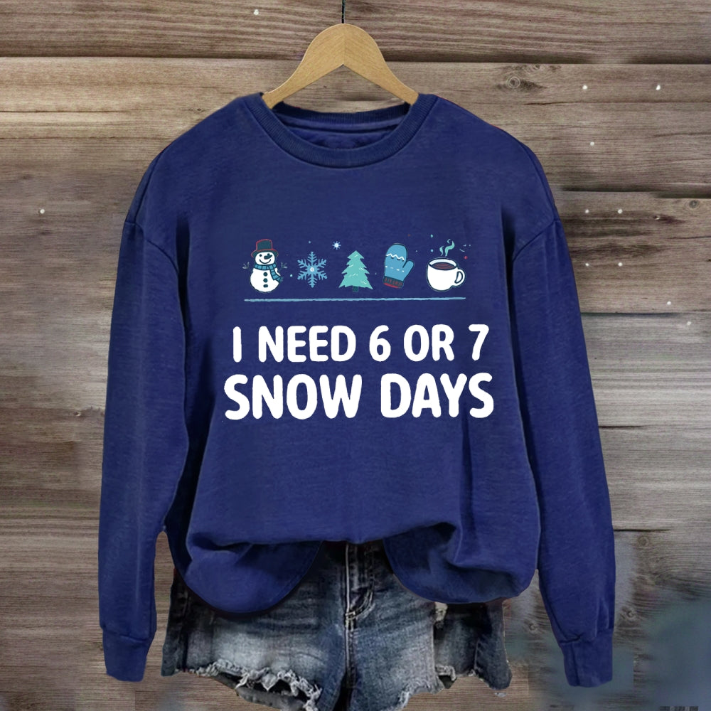 I Need 6 Or 7 Snow Days Snowflakes Sweatshirt