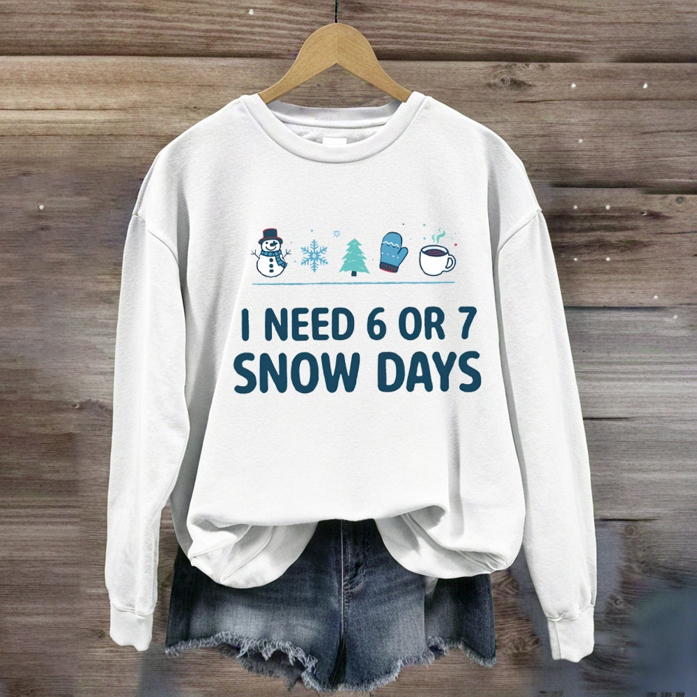 I Need 6 Or 7 Snow Days Snowflakes Sweatshirt