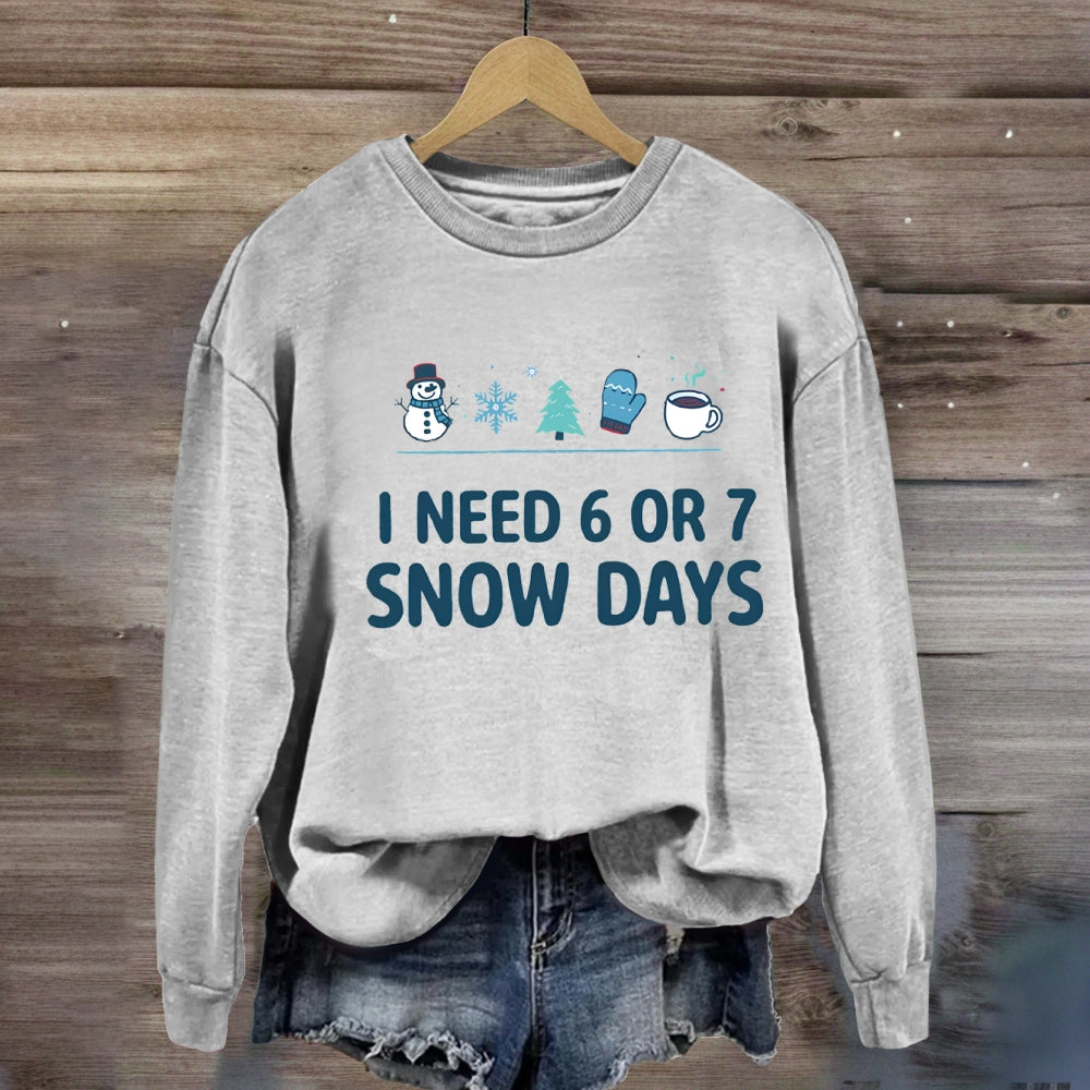 I Need 6 Or 7 Snow Days Snowflakes Sweatshirt