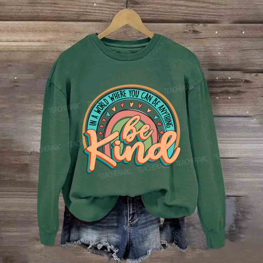 In A World Where You Can Be Anything Be Kind Rainbow Heart Sweatshirt