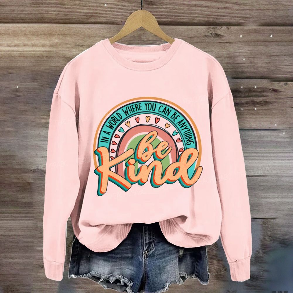 In A World Where You Can Be Anything Be Kind Rainbow Heart Sweatshirt