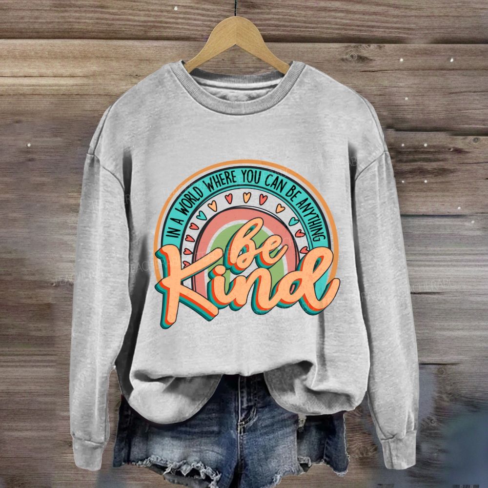 In A World Where You Can Be Anything Be Kind Rainbow Heart Sweatshirt