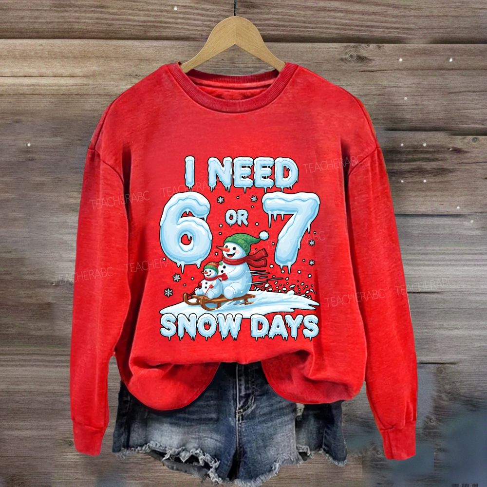 I Need 6 Or 7 Snow Days Snowman Sweatshirt