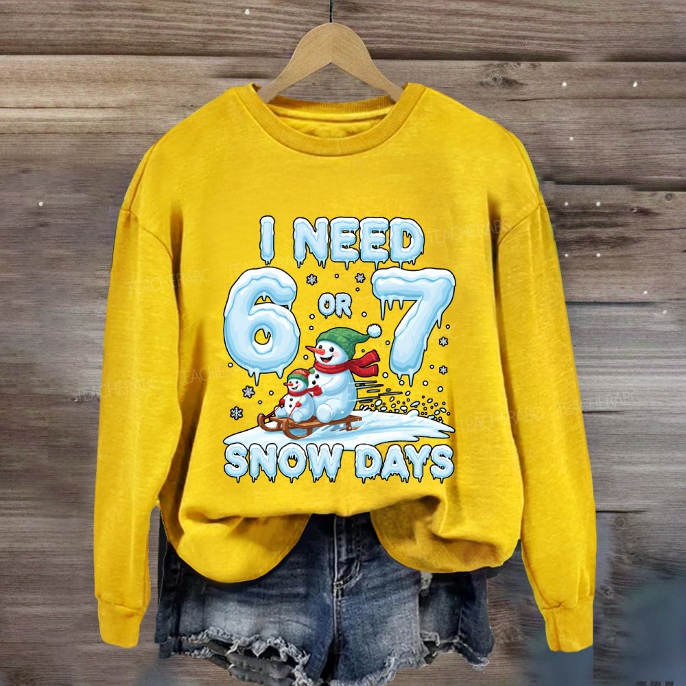 I Need 6 Or 7 Snow Days Snowman Sweatshirt