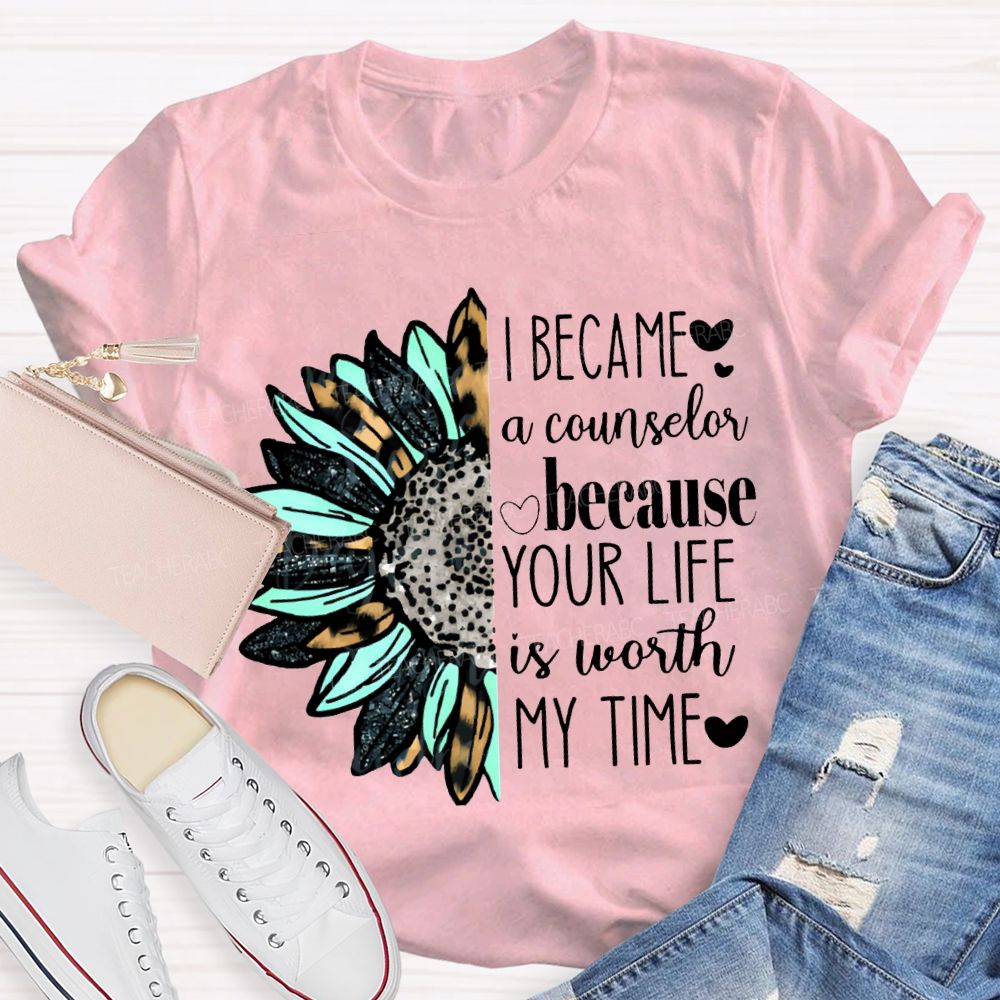 I Became A Counselor Because Your Life Is Worth My Time T-shirt