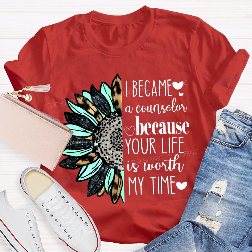 I Became A Counselor Because Your Life Is Worth My Time T-shirt