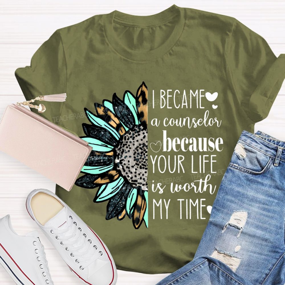 I Became A Counselor Because Your Life Is Worth My Time T-shirt
