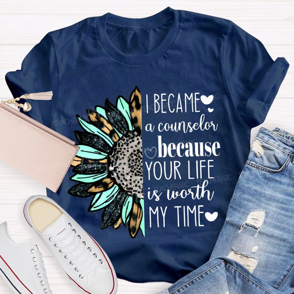I Became A Counselor Because Your Life Is Worth My Time T-shirt
