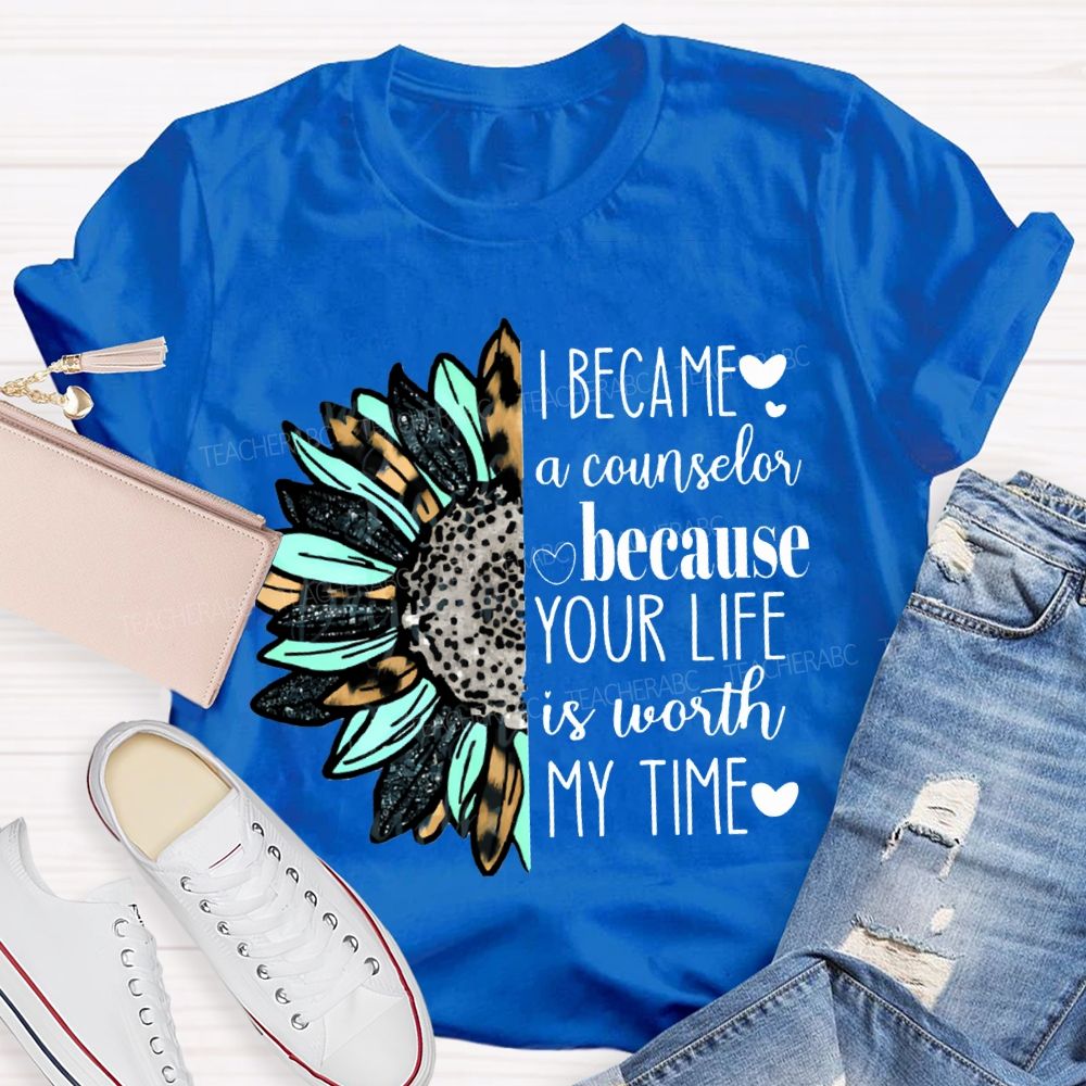 I Became A Counselor Because Your Life Is Worth My Time T-shirt
