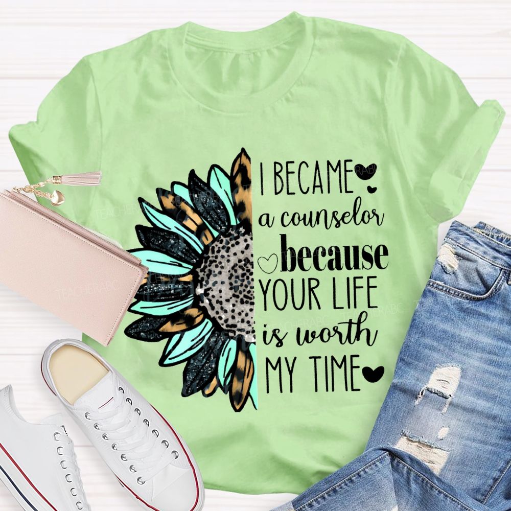 I Became A Counselor Because Your Life Is Worth My Time T-shirt