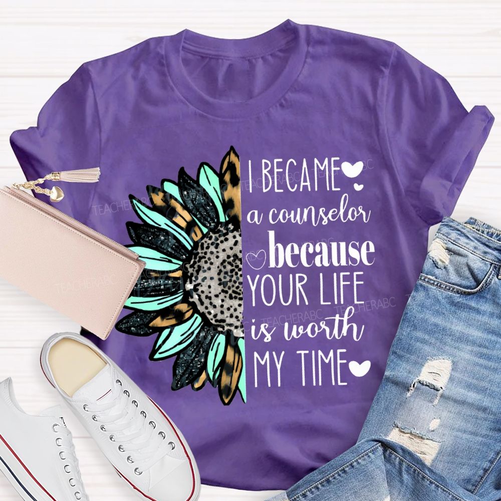 I Became A Counselor Because Your Life Is Worth My Time T-shirt