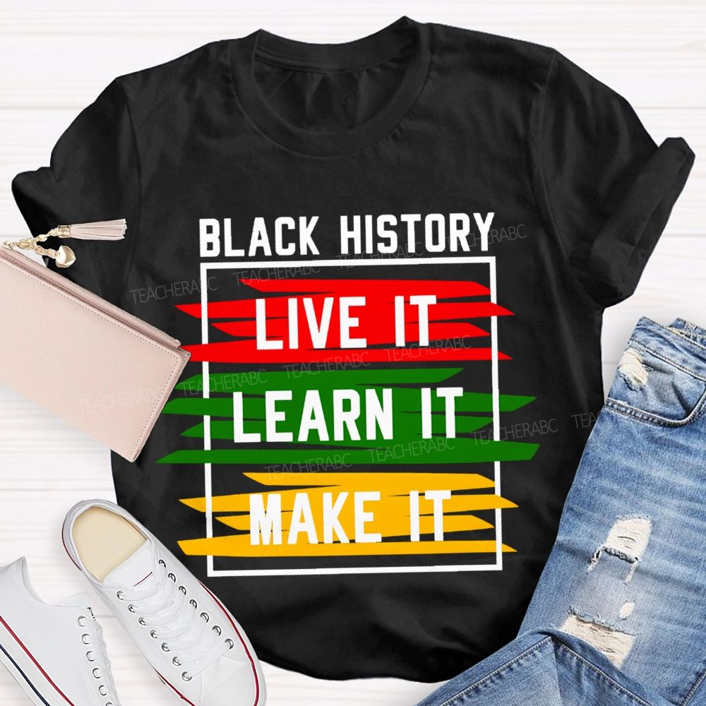 Black History Live It Learn It Make It T-shirt