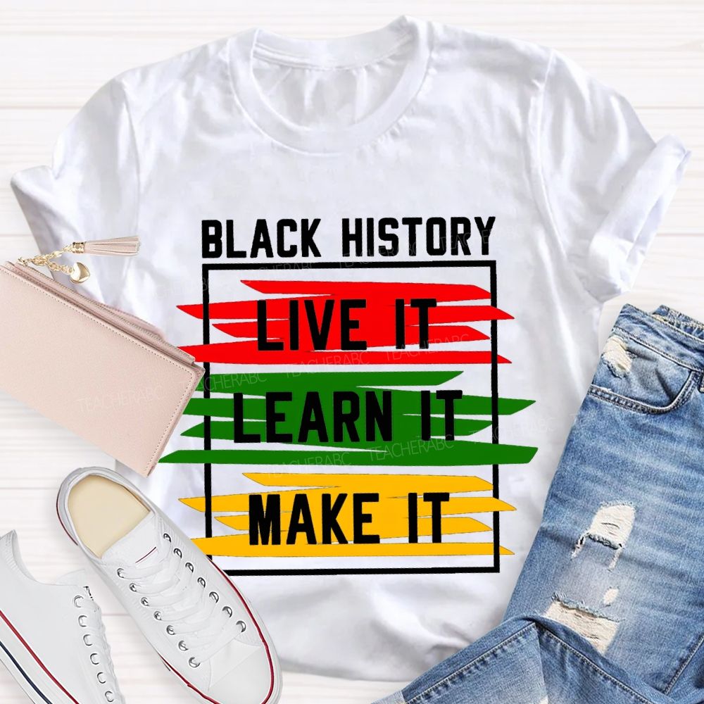 Black History Live It Learn It Make It T-shirt