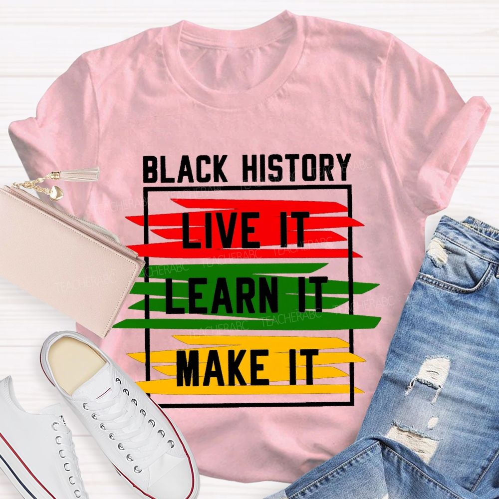 Black History Live It Learn It Make It T-shirt