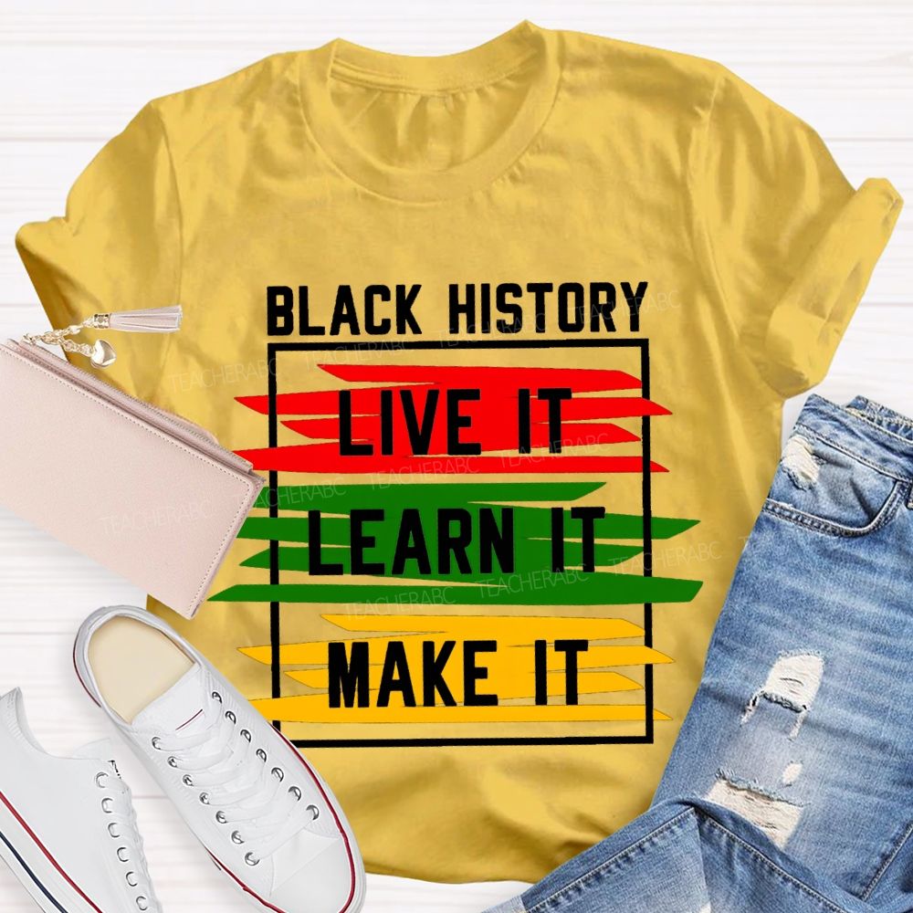 Black History Live It Learn It Make It T-shirt
