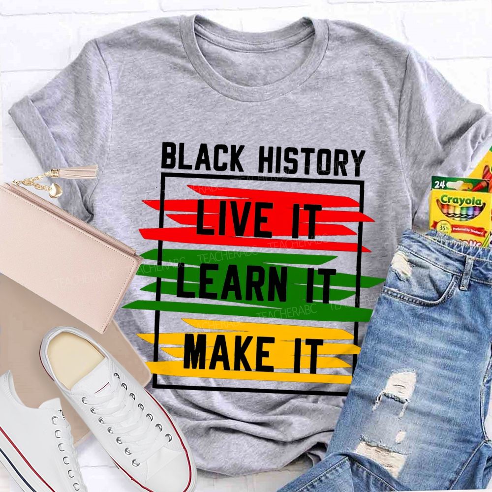 Black History Live It Learn It Make It T-shirt