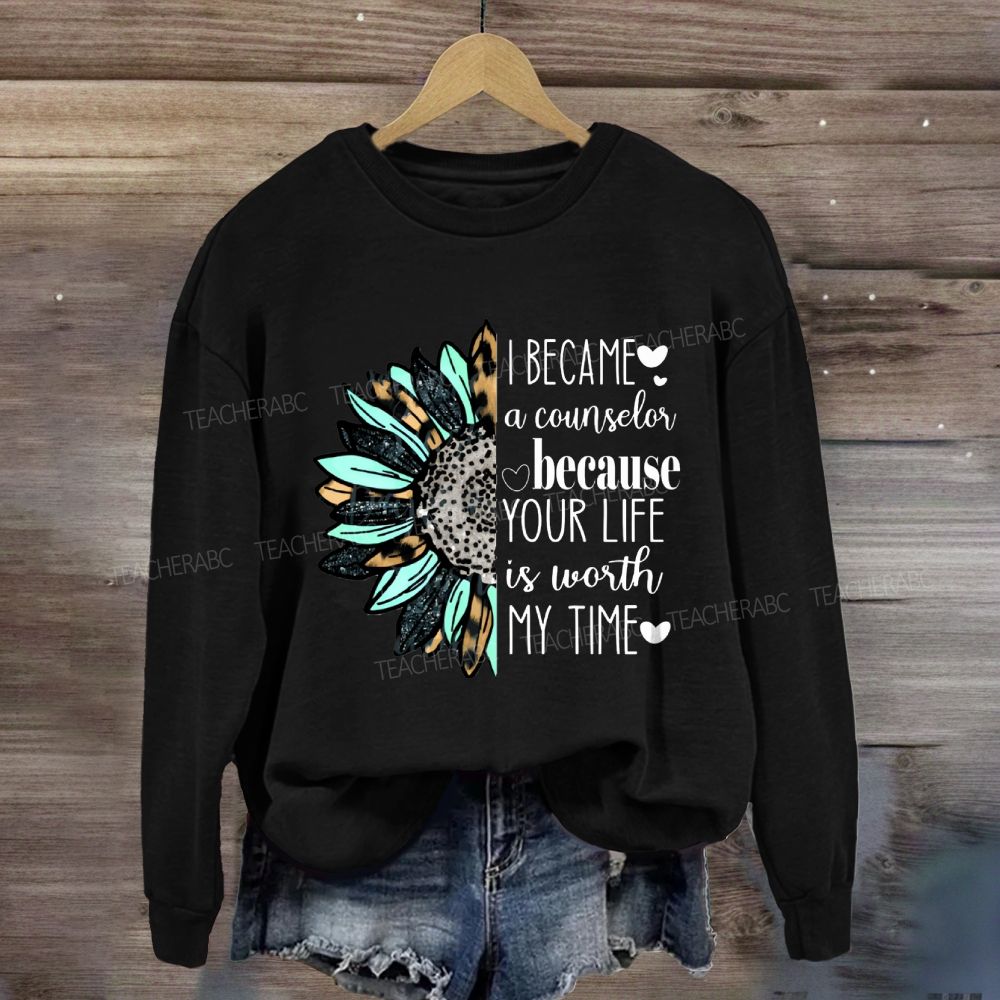 I Became A Counselor Because Your Life Is Worth My Time Sweatshirt